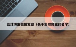 篮球博主微博文案（关于篮球博主的名字）