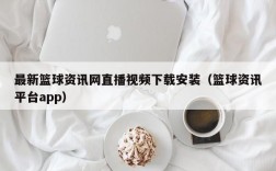 最新篮球资讯网直播视频下载安装（篮球资讯平台app）