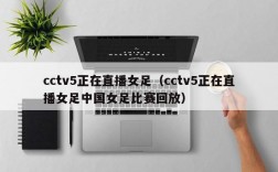 cctv5正在直播女足（cctv5正在直播女足中国女足比赛回放）