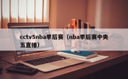 cctv5nba季后赛（nba季后赛中央五直播）