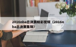 2016nba总决赛精彩视频（2016nba总决赛集锦）