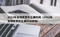 2022年足球世界杯比赛时间（2022年足球世界杯比赛时间表格）