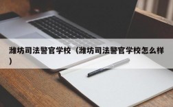 潍坊司法警官学校（潍坊司法警官学校怎么样）