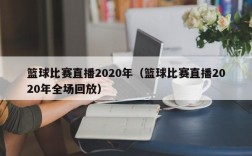 篮球比赛直播2020年（篮球比赛直播2020年全场回放）