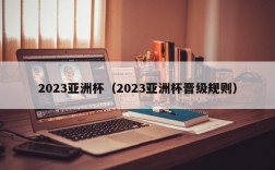 2023亚洲杯（2023亚洲杯晋级规则）