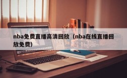 nba免费直播高清回放（nba在线直播回放免费）