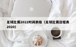 足球比赛2022时间表格（足球比赛日程表2020）