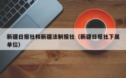 新疆日报社和新疆法制报社（新疆日报社下属单位）