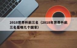 2018世界杯前三名（2018年世界杯前三名是哪几个国家）