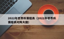 2022年世界杯赛程表（2022年世界杯赛程表对阵大图）