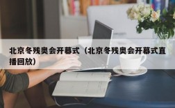 北京冬残奥会开幕式（北京冬残奥会开幕式直播回放）