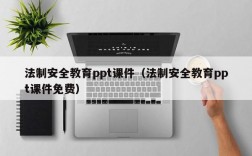 法制安全教育ppt课件（法制安全教育ppt课件免费）