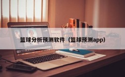 篮球分析预测软件（篮球预测app）