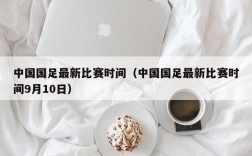 中国国足最新比赛时间（中国国足最新比赛时间9月10日）