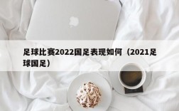 足球比赛2022国足表现如何（2021足球国足）