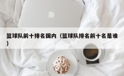 篮球队前十排名国内（篮球队排名前十名是谁）